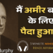 main ameer baane ke liye paida hua hun